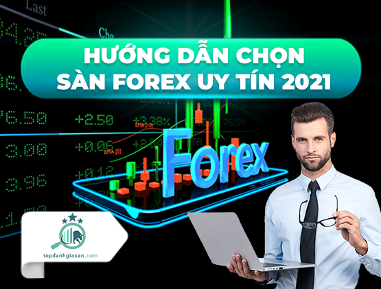 Hướng dẫn chọn sàn giao dịch Forex uy tín 2021