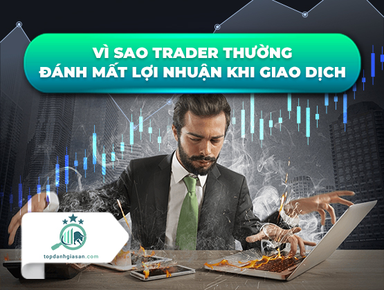 Vì sao trader thường đánh mất lợi nhuận khi giao dịch