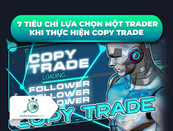 7 Tiêu chí lựa chọn một Trader khi thực hiện Copy trade