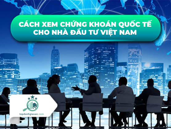 Cách xem chứng khoán quốc tế cho nhà đầu tư Việt Nam