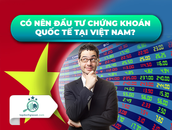 Có nên đầu tư chứng khoán quốc tế tại Việt Nam?