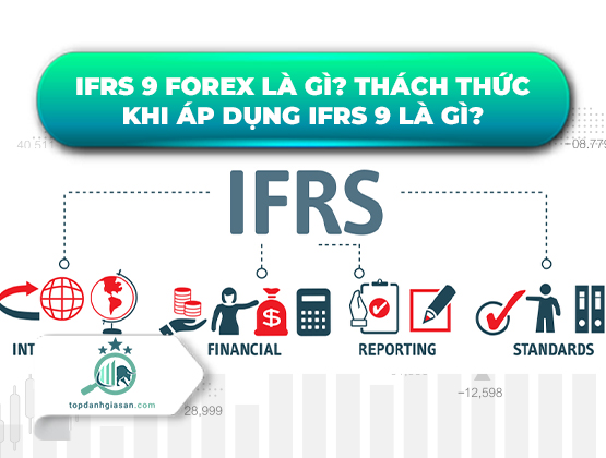IFRS 9 forex là gì? Thách thức khi áp dụng IFRS 9 là gì?