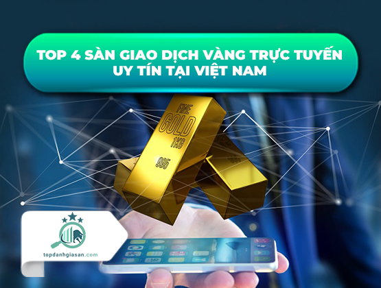 Top 4 sàn giao dịch vàng trực tuyến uy tín tại Việt Nam