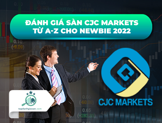 Đánh giá sàn CJC Markets từ A-Z cho newbie 2022