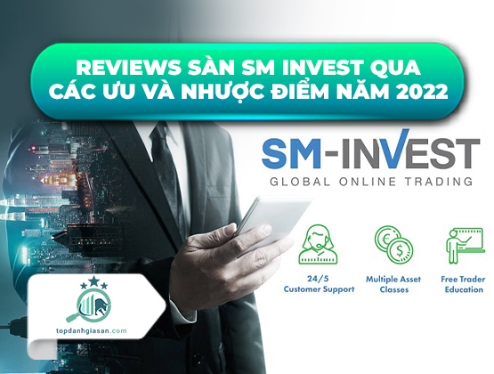 Reviews sàn SM Invest qua các ưu và nhược điểm năm 2022