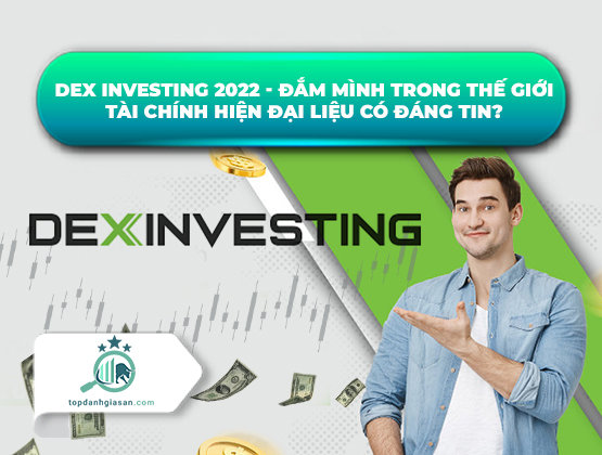 Dex Investing 2022 – Đắm mình trong thế giới tài chính hiện đại liệu có đáng tin?