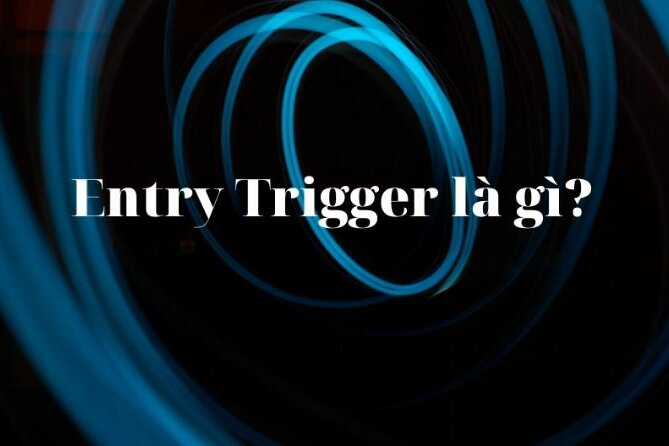 Entry trigger là gì?