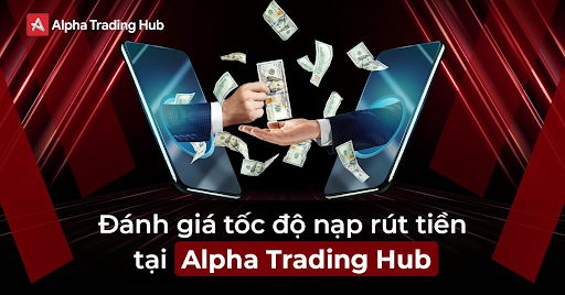 Đánh giá tốc độ nạp rút tiền tại Alpha Trading Hub: Nhanh như thế nào